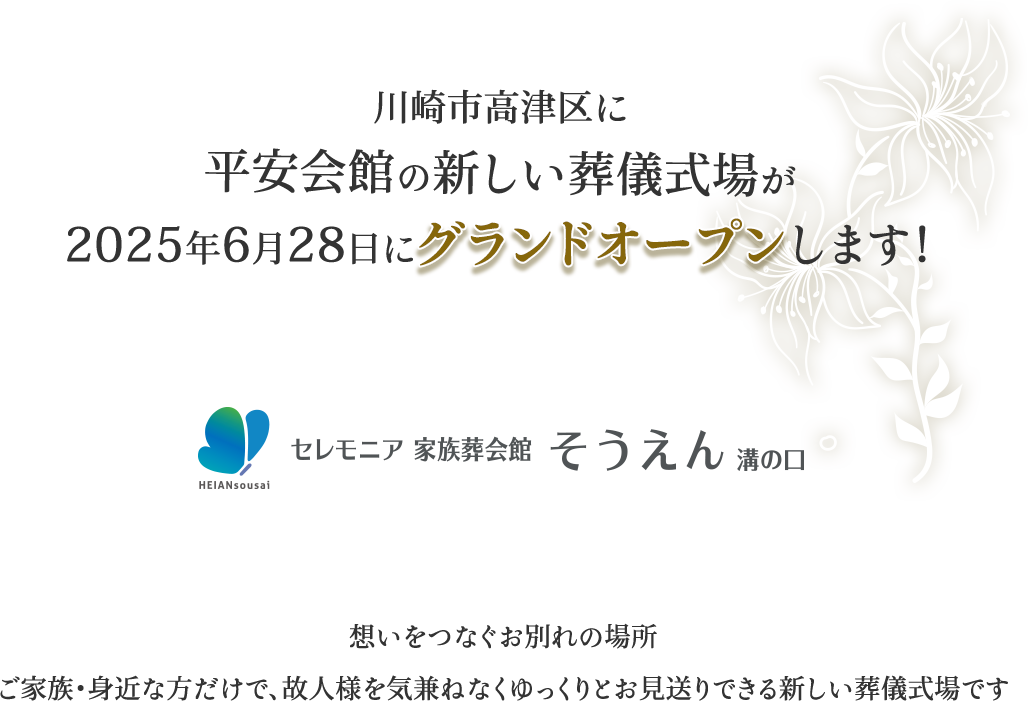 川崎市高津区に平安会館の新しい葬儀式場が２０２５年６月28日にグランドオープンします！想いをつなぐお別れの場所 ご家族・身近な方だけで故人様を気兼ねなくゆっくりお見送りできる新しい葬儀式場です